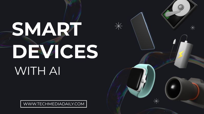 How Smart Devices Are Getting Smarter With AI Integration