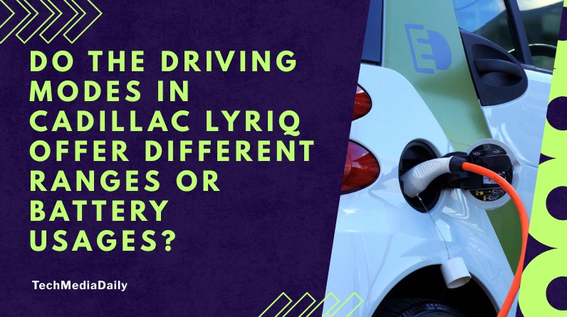 Do the Driving Modes in Cadillac Lyriq Offer Different Ranges or Battery Usages?